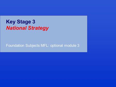 Key Stage 3 National Strategy Foundation Subjects MFL: optional module 3.