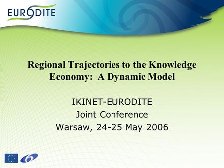 Regional Trajectories to the Knowledge Economy: A Dynamic Model IKINET-EURODITE Joint Conference Warsaw, 24-25 May 2006.
