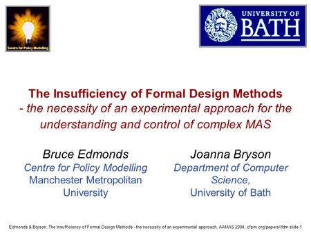 Edmonds & Bryson, The Insufficiency of Formal Design Methods - the necessity of an experimental approach, AAMAS 2004, cfpm.org/papers/ifdm slide-1 The.
