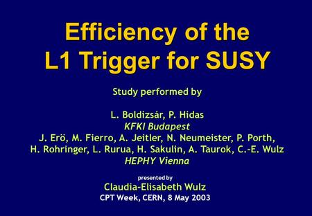 Efficiency of the L1 Trigger for SUSY Study performed by L. Boldizsár, P. Hidas KFKI Budapest J. Erö, M. Fierro, A. Jeitler, N. Neumeister, P. Porth, H.