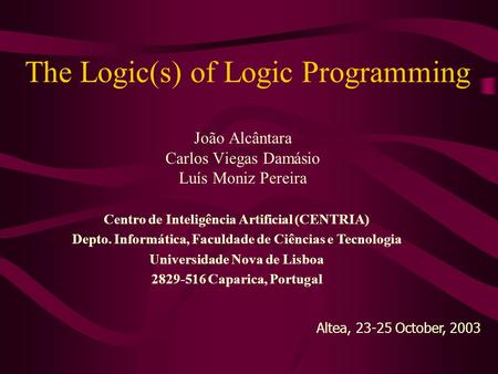 The Logic(s) of Logic Programming João Alcântara Carlos Viegas Damásio Luís Moniz Pereira Centro de Inteligência Artificial (CENTRIA) Depto. Informática,