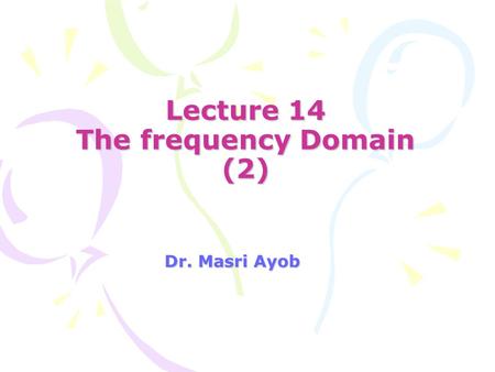 Lecture 14 The frequency Domain (2) Dr. Masri Ayob.