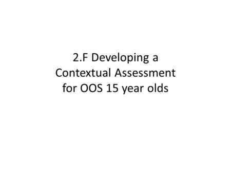 2.F Developing a Contextual Assessment for OOS 15 year olds.