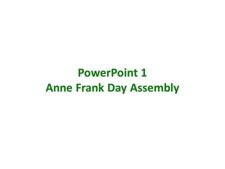 PowerPoint 1 Anne Frank Day Assembly. “Although I'm only fourteen, I know quite well what I want, I know who is right and who is wrong. I have my opinions,
