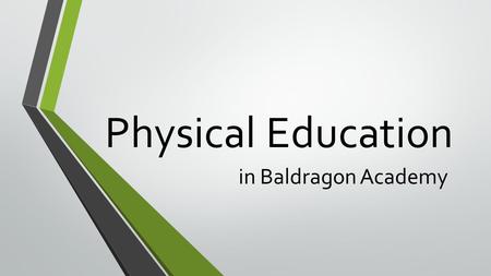 Physical Education in Baldragon Academy. Our Facilities 2 Gyms Swimming Pool Fitness Suite Table Tennis Area Large Playing Fields 3 Tennis Courts.