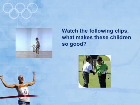 Watch the following clips, what makes these children so good?