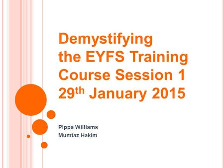 Demystifying the EYFS Training Course Session 1 29th January 2015