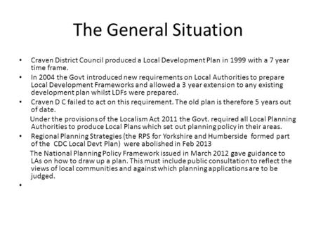 The General Situation Craven District Council produced a Local Development Plan in 1999 with a 7 year time frame. In 2004 the Govt introduced new requirements.