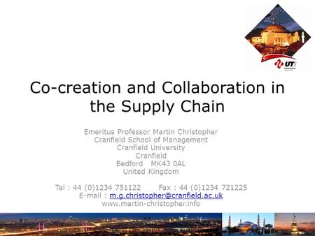 Co-creation and Collaboration in the Supply Chain Emeritus Professor Martin Christopher Cranfield School of Management Cranfield University Cranfield Bedford.
