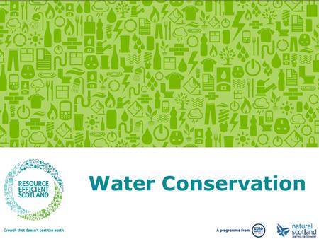Growth that doesn’t cost the earth. www.resourceefficientscotland.com Water Conservation.