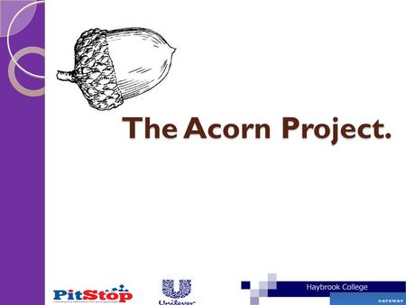 The Acorn Project.. Introduction to The Acorn Project. Having the right skills and qualifications have never been more important which is why The Gateway.