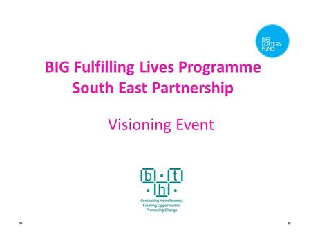 BIG Fulfilling Lives Programme South East Partnership Visioning Event.