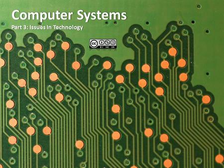Computer SystemsComputer Systems Part 3: Issues In TechnologyPart 3: Issues In Technology.