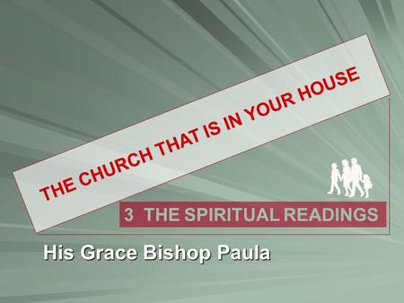 THE CHURCH THAT IS IN YOUR HOUSE 3 THE SPIRITUAL READINGS His Grace Bishop Paula.