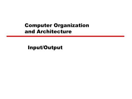 Computer Organization and Architecture Input/Output.