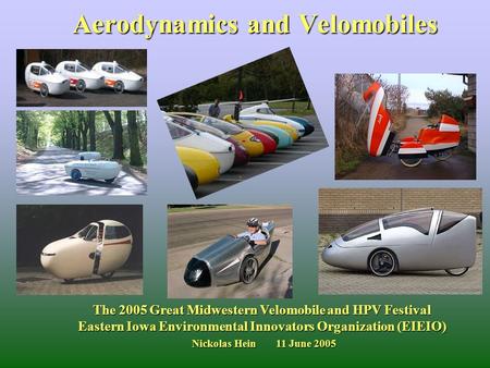 Aerodynamics and Velomobiles The 2005 Great Midwestern Velomobile and HPV Festival Eastern Iowa Environmental Innovators Organization (EIEIO) Nickolas.