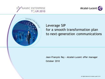 All Rights Reserved © Alcatel-Lucent 2010 Jean-François Rey – Alcatel-Lucent offer manager October 2010 Leverage SIP for a smooth transformation plan to.