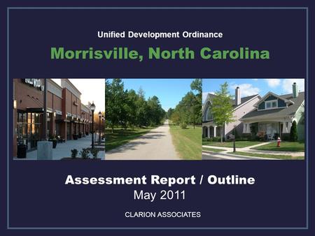 Unified Development Ordinance Morrisville, North Carolina CLARION ASSOCIATES Assessment Report / Outline May 2011.