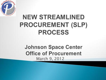 March 9, 2012.  HISTORY ◦ NASA HQ & JSC Lean 6 Sigma Teams  Recommended various ways to streamline process  JSC STREAMLINED TEAM CHARTER ◦ Document.
