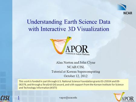 Understanding Earth Science Data with Interactive 3D Visualization Alan Norton and John Clyne NCAR/CISL Tutorial at Korean Supercomputing.
