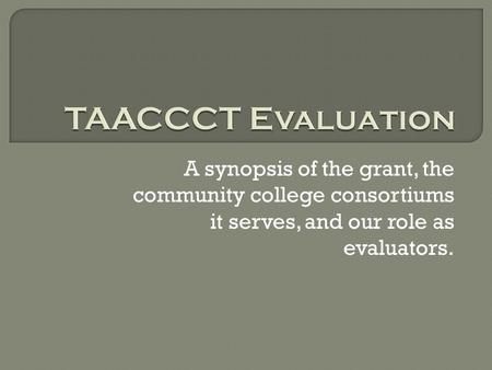 A synopsis of the grant, the community college consortiums it serves, and our role as evaluators.