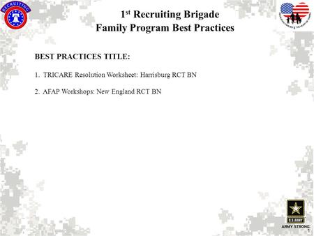 1 1 st Recruiting Brigade Family Program Best Practices BEST PRACTICES TITLE: 1. TRICARE Resolution Worksheet: Harrisburg RCT BN 2. AFAP Workshops: New.