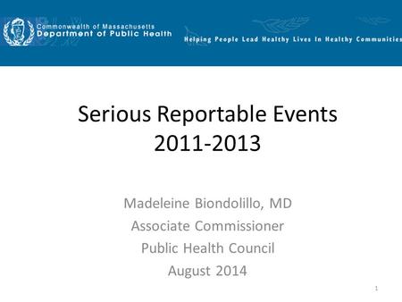 1 Serious Reportable Events 2011-2013 Madeleine Biondolillo, MD Associate Commissioner Public Health Council August 2014.