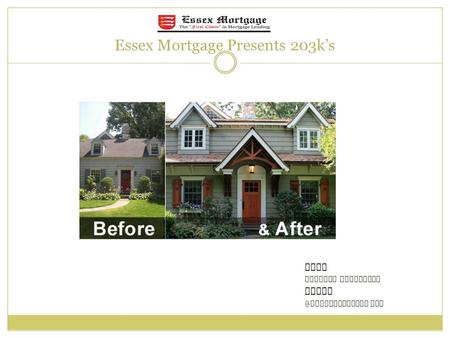 Essex Mortgage Presents 203k’s Name Account Executive essexmortgage. com.