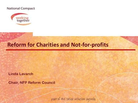 Reform for Charities and Not-for-profits Linda Lavarch Chair, NFP Reform Council.