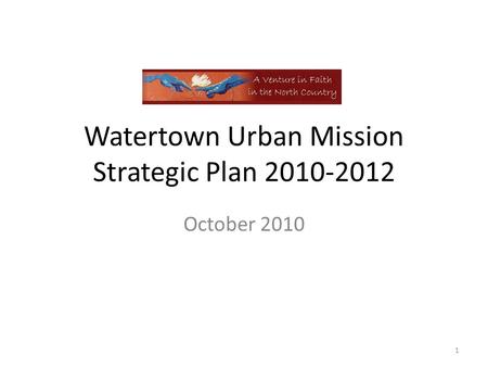 Watertown Urban Mission Strategic Plan 2010-2012 October 2010 1.
