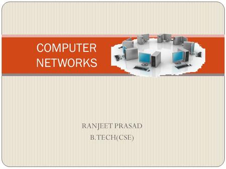 RANJEET PRASAD B.TECH(CSE) COMPUTER NETWORKS. Introduction A network is a collection of computers connected to each other. The network allows computers.