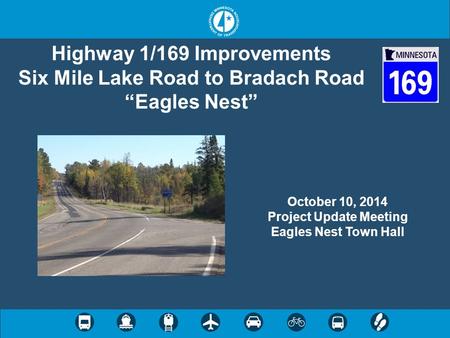 Highway 1/169 Improvements Six Mile Lake Road to Bradach Road “Eagles Nest” October 10, 2014 Project Update Meeting Eagles Nest Town Hall.