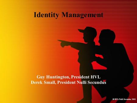  HVL/Nulli Secundus 2001 Identity Management Guy Huntington, President HVL Derek Small, President Nulli Secundus.
