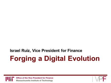 Forging a Digital Evolution Israel Ruiz, Vice President for Finance.