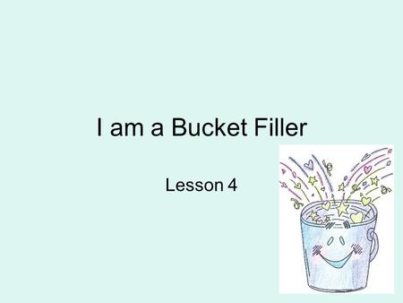 I am a Bucket Filler Lesson 4. What are drops? Drops are personal, positive written messages. They’re a simple way to share kind words with others, give.