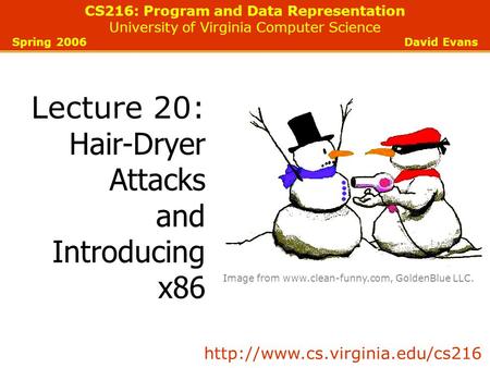 CS216: Program and Data Representation University of Virginia Computer Science Spring 2006 David Evans Lecture 20: Hair-Dryer Attacks and Introducing x86.