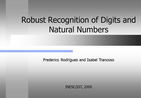 Frederico Rodrigues and Isabel Trancoso INESC/IST, 2000 Robust Recognition of Digits and Natural Numbers.