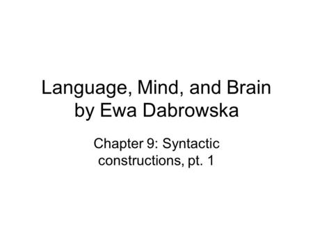 Language, Mind, and Brain by Ewa Dabrowska Chapter 9: Syntactic constructions, pt. 1.
