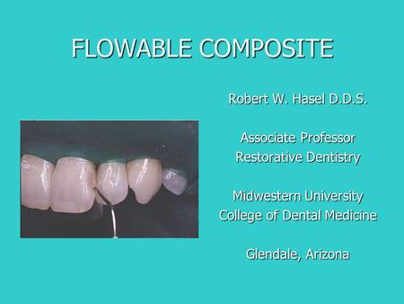 FLOWABLE COMPOSITE Robert W. Hasel D.D.S. Associate Professor