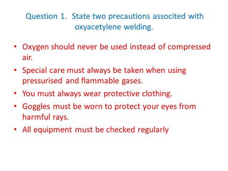 Question 1. State two precautions associted with oxyacetylene welding.