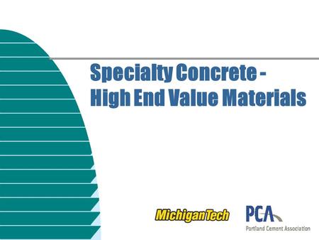 Specialty Concrete - High End Value Materials. High-Value Concrete n All concrete is high value! u Cost of material (small) u Cost of placement (significant)