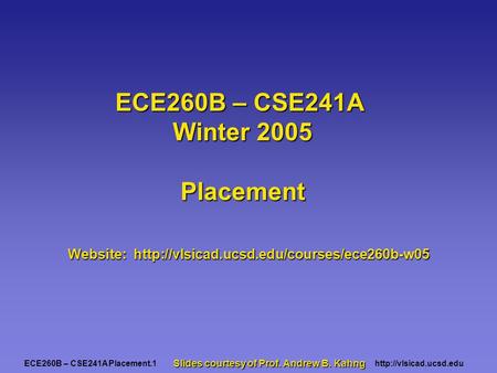 ECE260B – CSE241A Placement.1http://vlsicad.ucsd.edu ECE260B – CSE241A Winter 2005 Placement Website:  Slides.