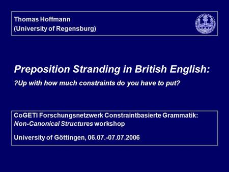 Preposition Stranding in British English: ?Up with how much constraints do you have to put? CoGETI Forschungsnetzwerk Constraintbasierte Grammatik: Non-Canonical.