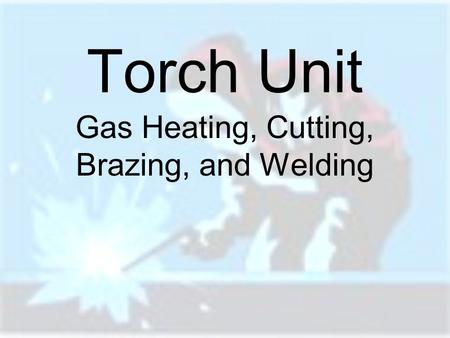 Gas Heating, Cutting, Brazing, and Welding