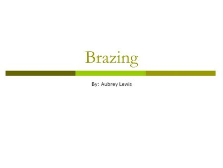 Brazing By: Aubrey Lewis. Brazing  method of joining metals  uses heat and a filler  similar to soldering.