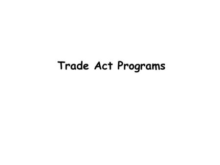 Trade Act Programs. The Petition Process for Trade Act Programs 1. A group of three or more workers, a company official, a union or other dually authorized.