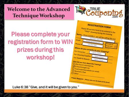 Please complete your registration form to WIN prizes during this workshop! Luke 6:38 “Give, and it will be given to you.” Welcome to the Advanced Technique.
