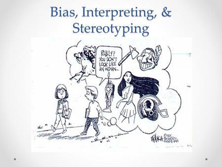 Bias, Interpreting, & Stereotyping