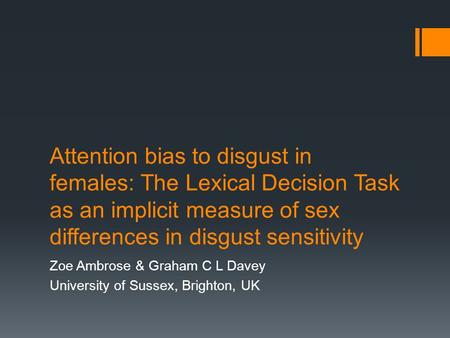 Attention bias to disgust in females: The Lexical Decision Task as an implicit measure of sex differences in disgust sensitivity Zoe Ambrose & Graham C.