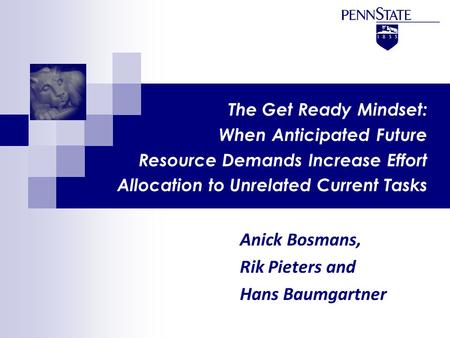 The Get Ready Mindset: When Anticipated Future Resource Demands Increase Effort Allocation to Unrelated Current Tasks Anick Bosmans, Rik Pieters and Hans.